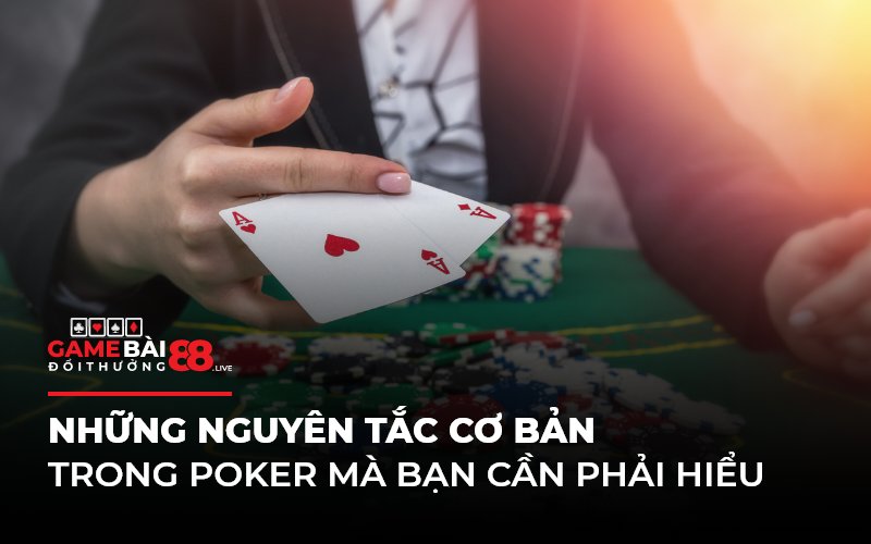 Những nguyên tắc cơ bản trong Poker mà bạn cần phải hiểu