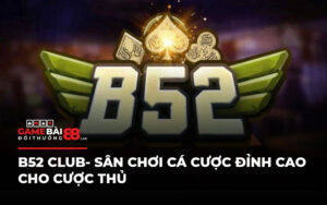 B52 Club- Sân Chơi Cá Cược Đỉnh Cao Cho Cược Thủ