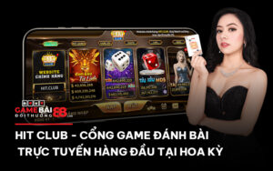 Hit club - Cổng Game Đánh Bài Trực Tuyến Hàng Đầu Tại Hoa Kỳ