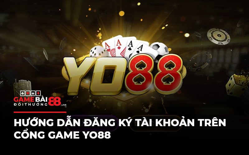 Hướng dẫn đăng ký tài khoản trên cổng game YO88