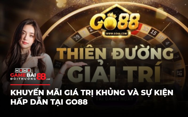 Khuyến mãi giá trị khủng và sự kiện hấp dẫn tại Go88