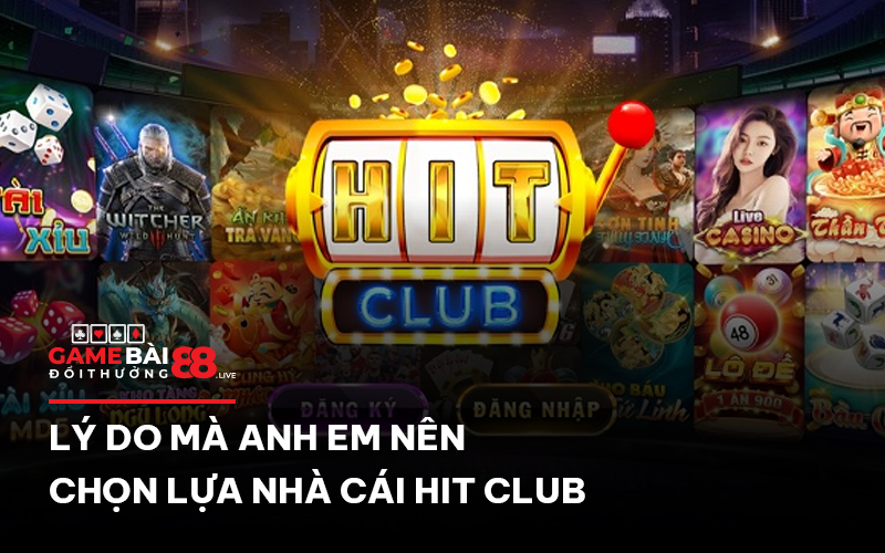 Lý do mà anh em nên chọn lựa nhà cái Hit club