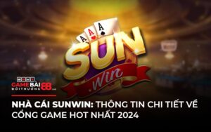 Sunwin - Tổng Quan Thông Tin Chi Tiết Về Cổng Game Hot Nhất 2024