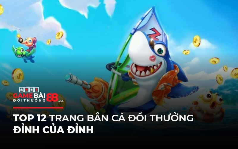 Top game bắn cá đổi thưởng