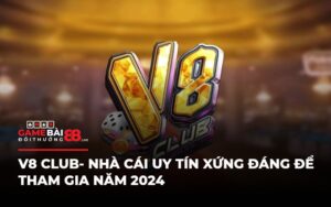 V8 Club- Nhà Cái Uy Tín Xứng Đáng Để Tham Gia Năm 2024