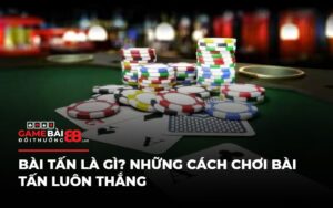 Bài Tấn Là Gì? Mẹo Chơi Bài Tấn Luôn Thắng