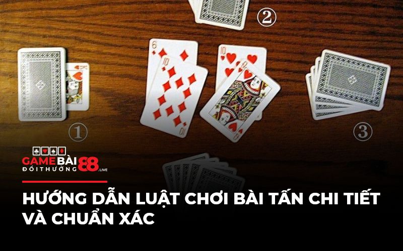 Hướng dẫn luật chơi bài tấn chi tiết và chuẩn xác