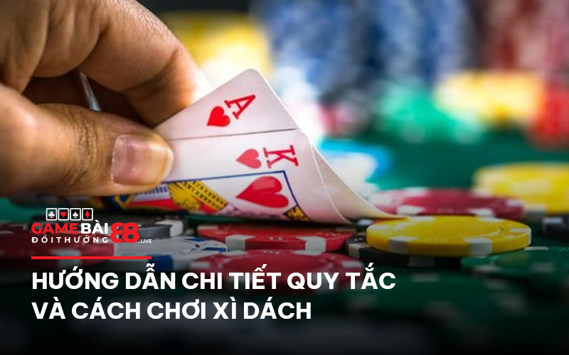 Hướng dẫn chi tiết quy tắc và cách chơi xì dách 