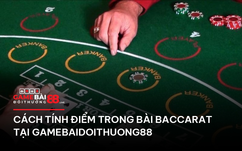 Cách tính điểm trong bài Baccarat tại Gamebaidoithuong88