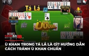 Ù Khan Trong Tá Lả Là Gì? Hướng Dẫn Cách Tránh Ù Khan Chuẩn