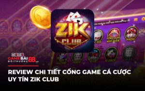 Review Chi Tiết Cổng Game Cá Cược Uy Tín Zik Club